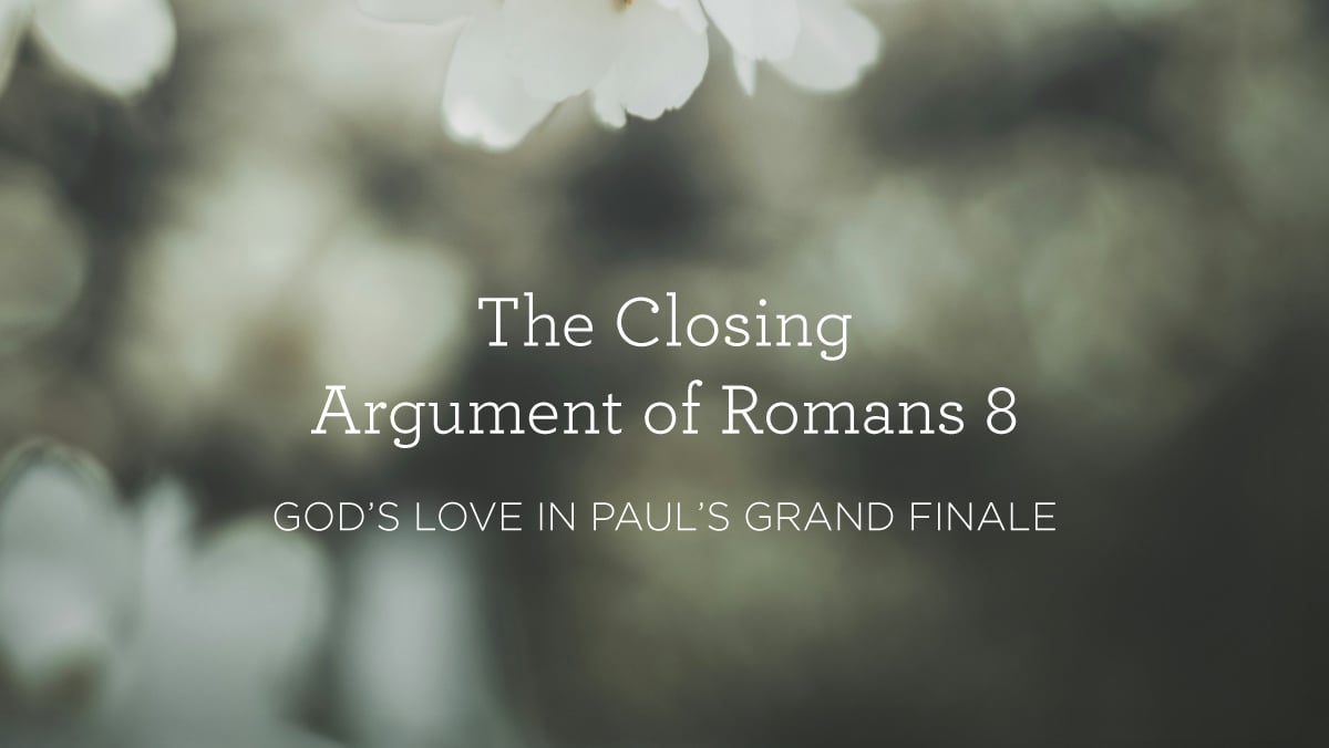 thumbnail image for The Closing Argument of Romans 8: God’s Love in Paul’s Grand Finale