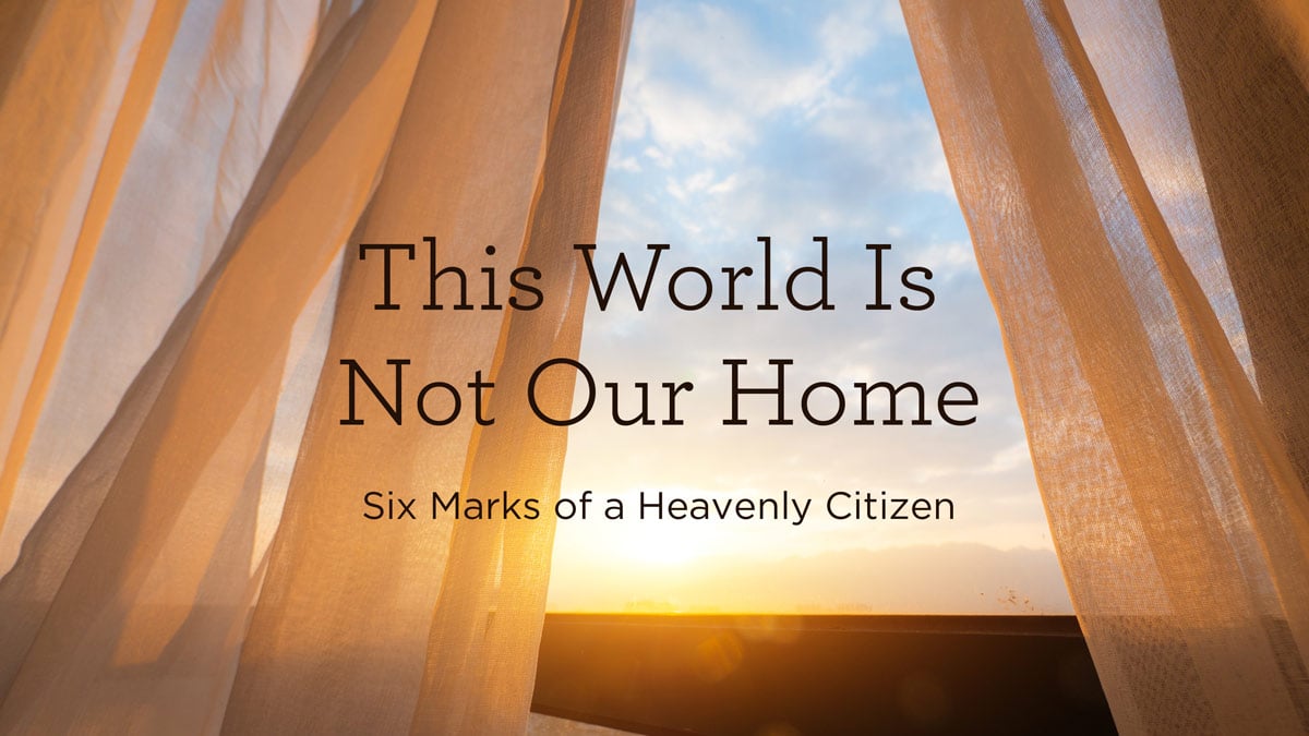 thumbnail image for This World Is Not Our Home: Six Marks of a Heavenly Citizen