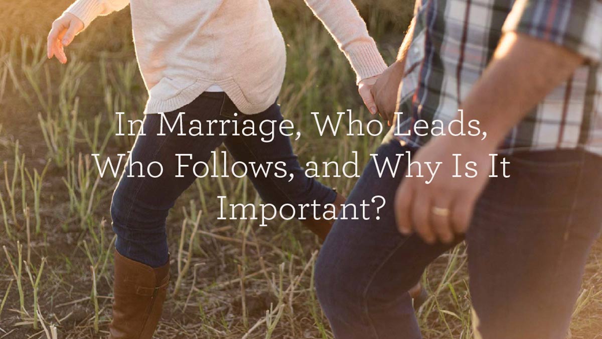 thumbnail image for In Marriage, Who Leads, Who Follows, and Why Is It Important?