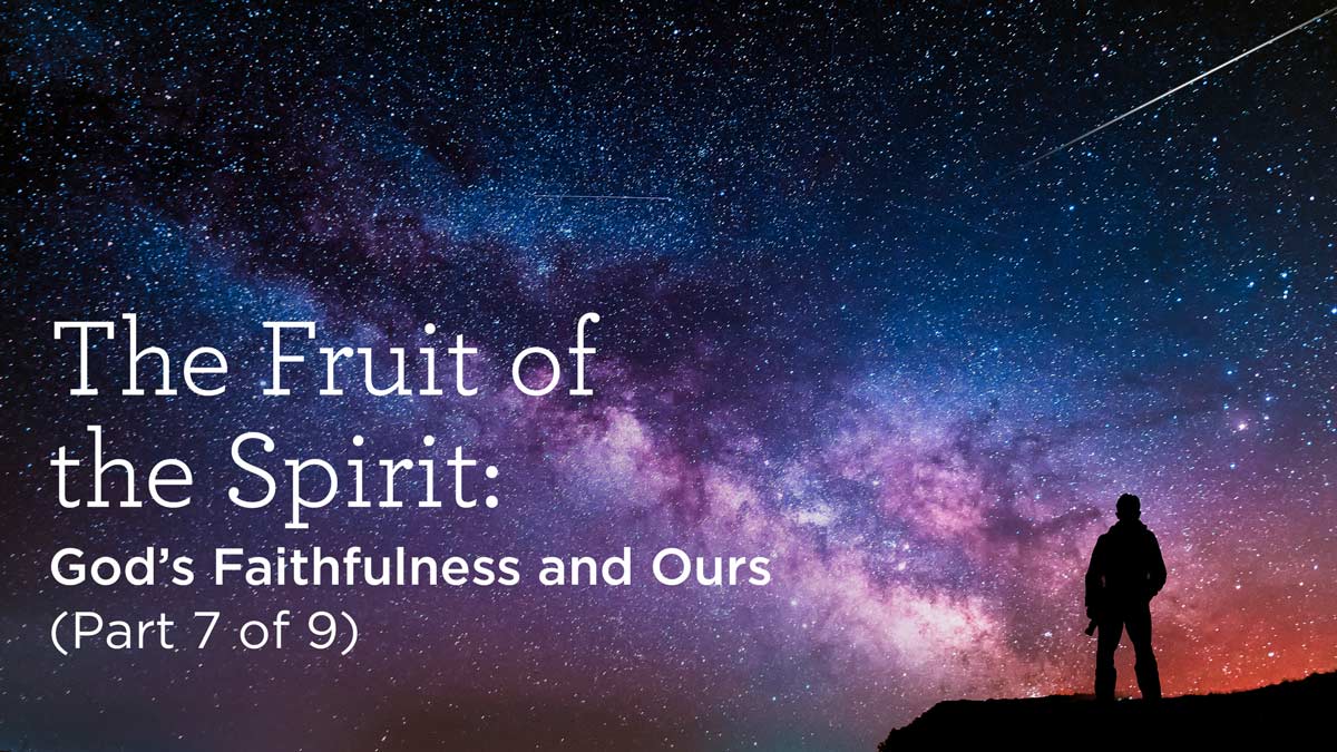 thumbnail image for The Fruit of the Spirit: God’s Faithfulness and Ours (Part 7 of 9)