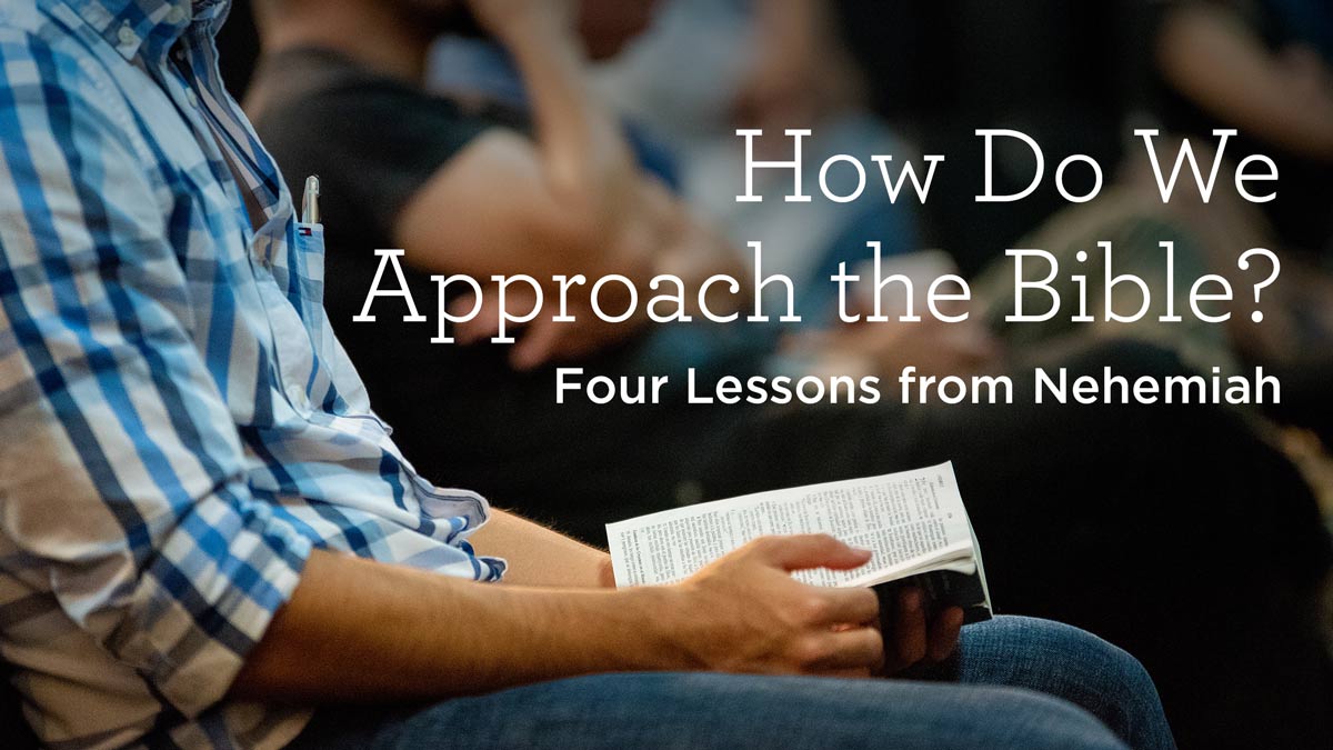 thumbnail image for How Do We Approach the Bible? Four Lessons from Nehemiah