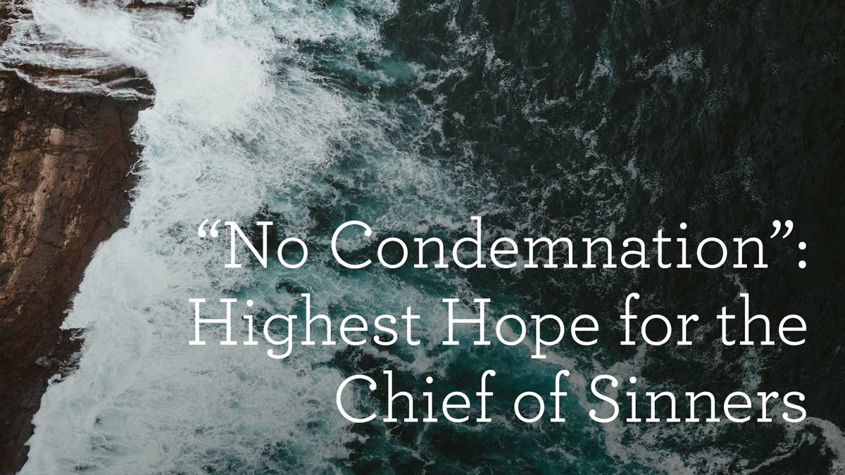 thumbnail image for “No Condemnation”: Highest Hope for the Chief of Sinners