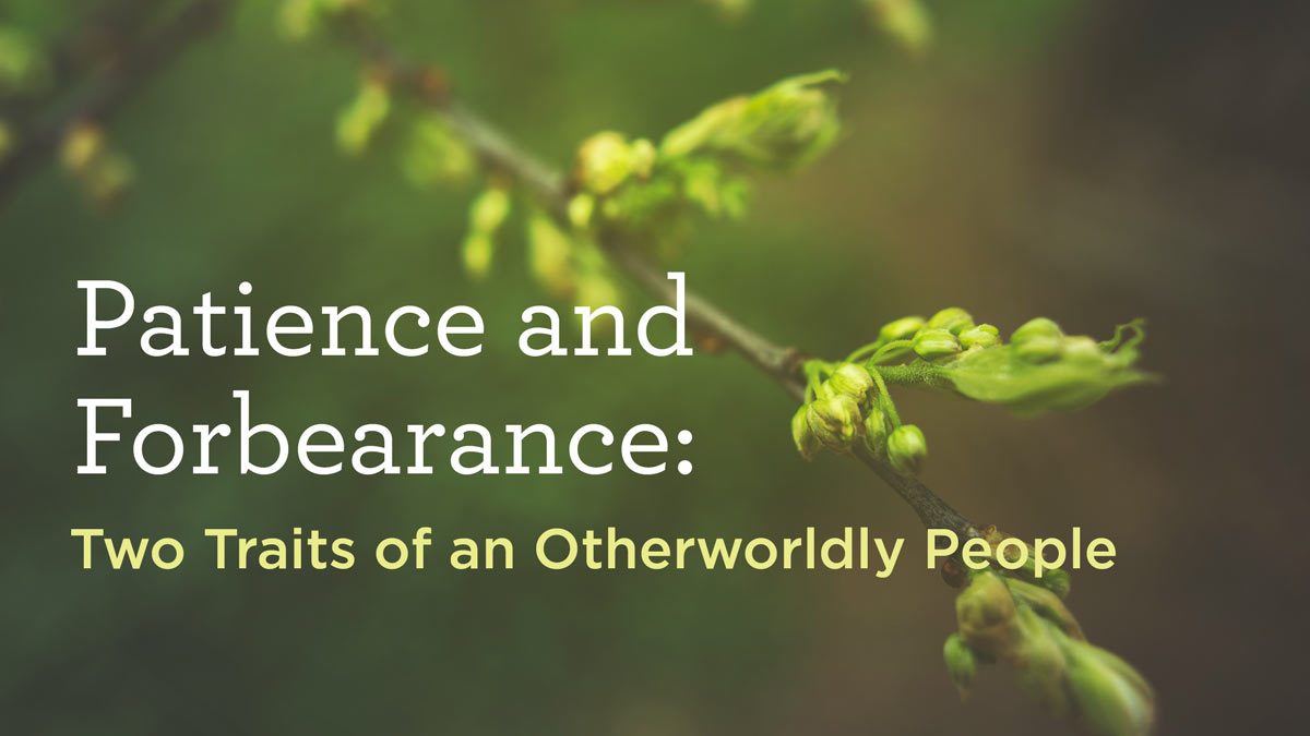 thumbnail image for Patience and Forbearance: Two Traits of an Otherworldly People