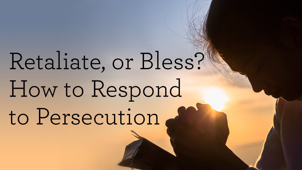 thumbnail image for Retaliate, or Bless? How to Respond to Persecution