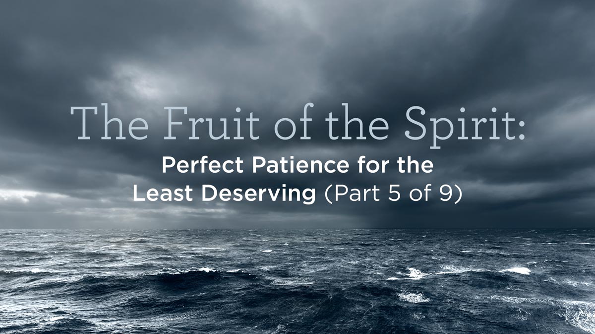 thumbnail image for The Fruit of the Spirit: Perfect Patience for the Least Deserving (Part 5 of 9)