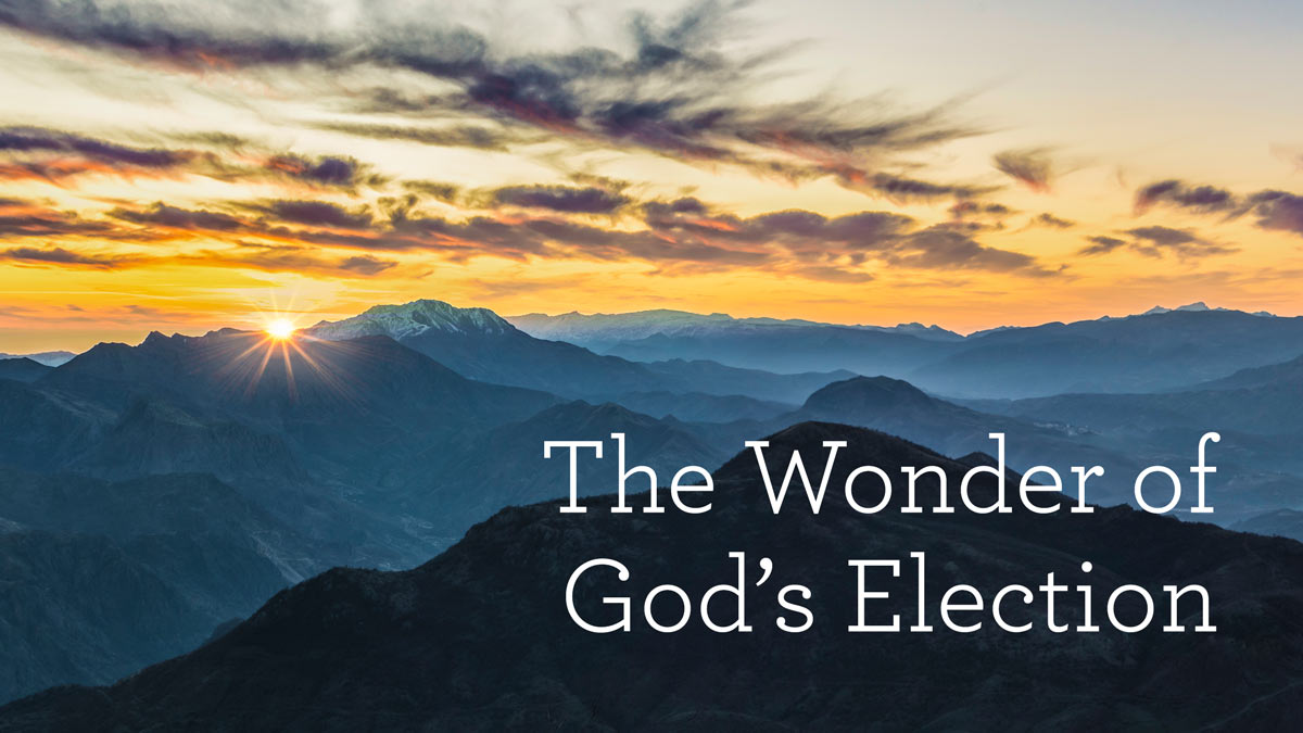 thumbnail image for The Wonder of God’s Election