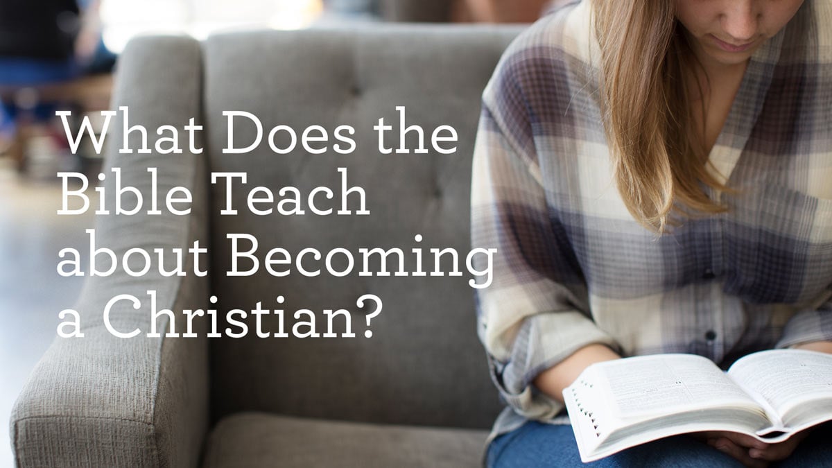 What Does the Bible Teach about Becoming a Christian?