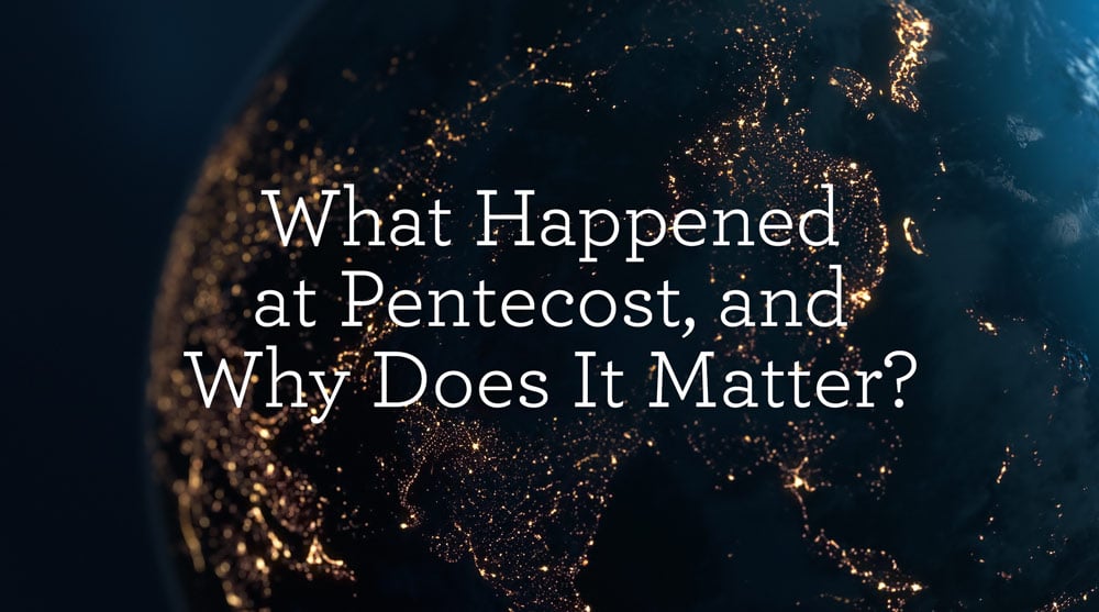 What Happened at Pentecost and Whay Does it Matter?