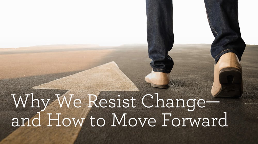 Why We Resist Change and How to Move Forward