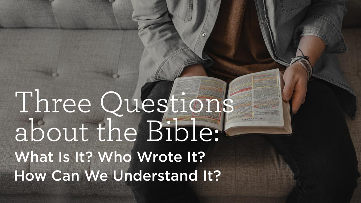 thumbnail image for Three Questions about the Bible: What Is It? Who Wrote It? How Can We Understand It?