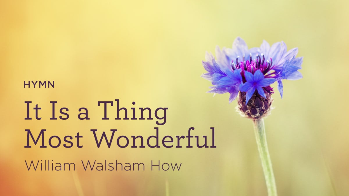 thumbnail image for Hymn: “It Is a Thing Most Wonderful” by William Walsham How