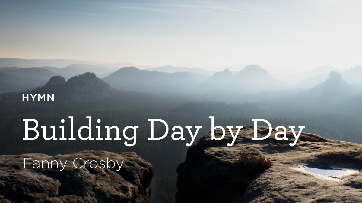 thumbnail image for Hymn: “Building Day by Day” by Fanny Crosby