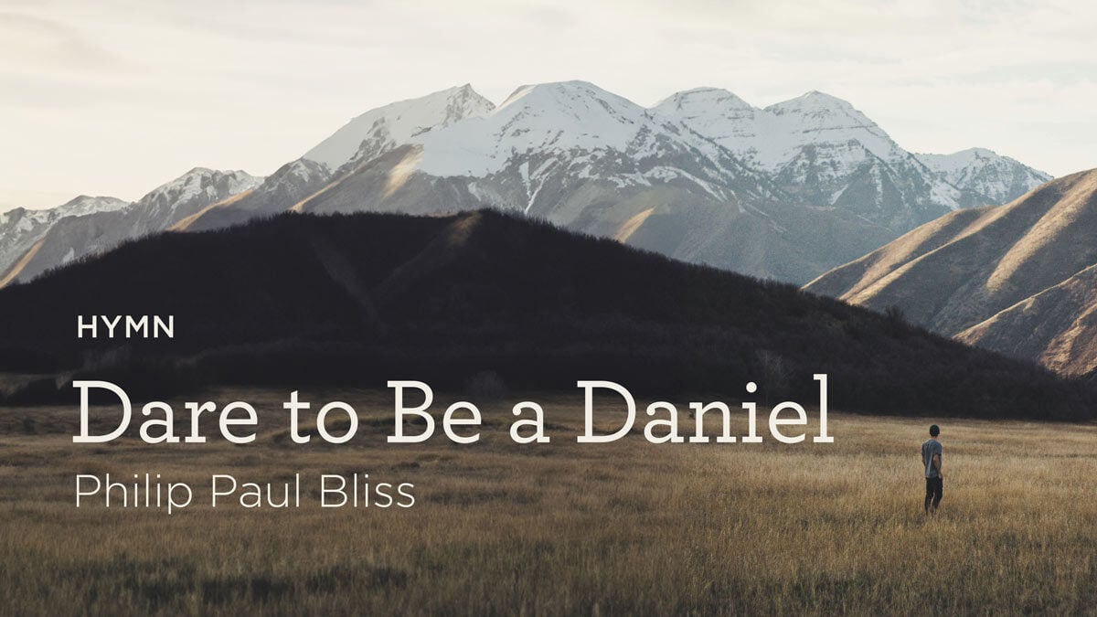 thumbnail image for Hymn: “Dare to be a Daniel” by Philip Paul Bliss
