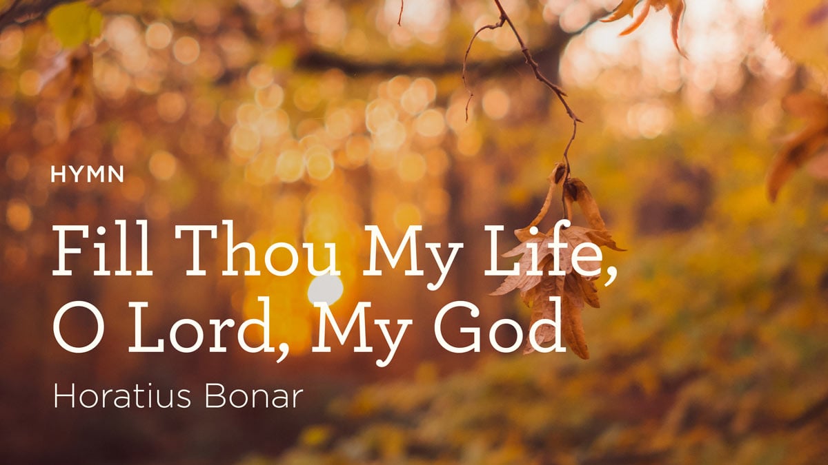 thumbnail image for Hymn: “Fill Thou My Life” by Horatius Bonar