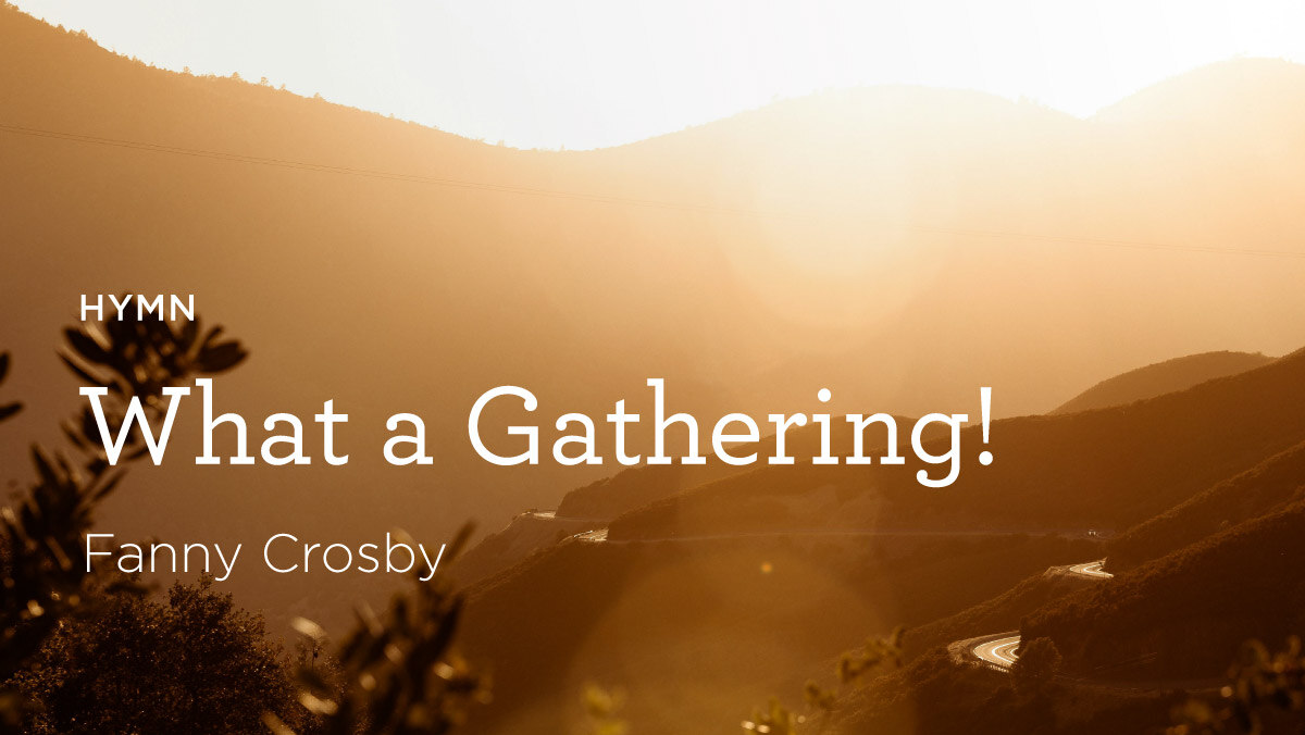 thumbnail image for Hymn: “What a Gathering!” by Fanny Crosby