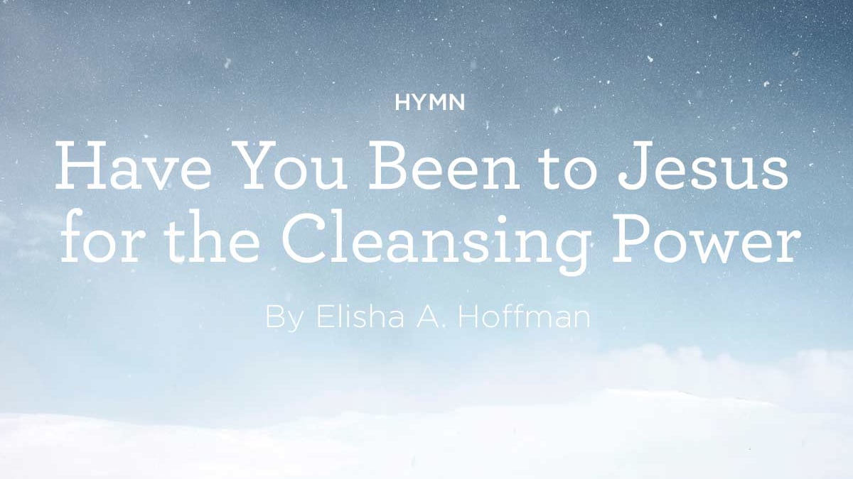 thumbnail image for Hymn: “Have You Been to Jesus for the Cleansing Power” by Elisha A. Hoffman