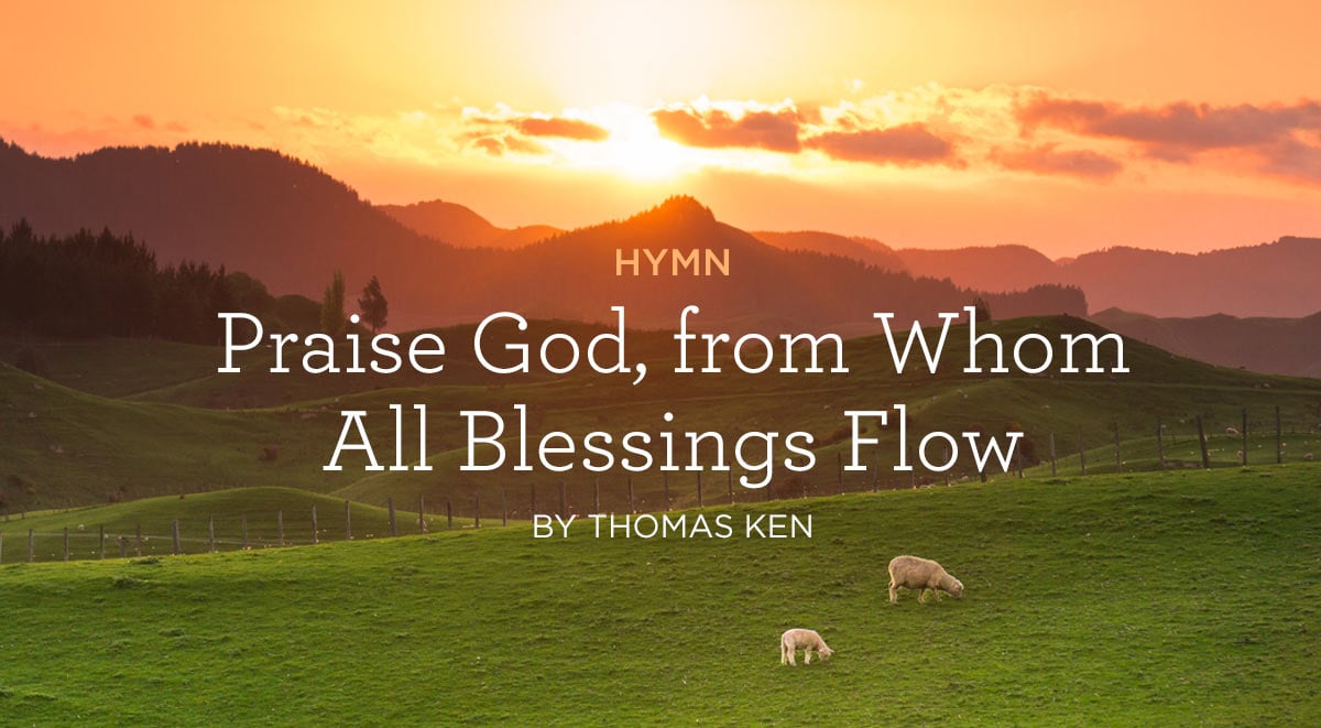 thumbnail image for Hymn: “Praise God, from Whom All Blessings Flow” by Thomas Ken