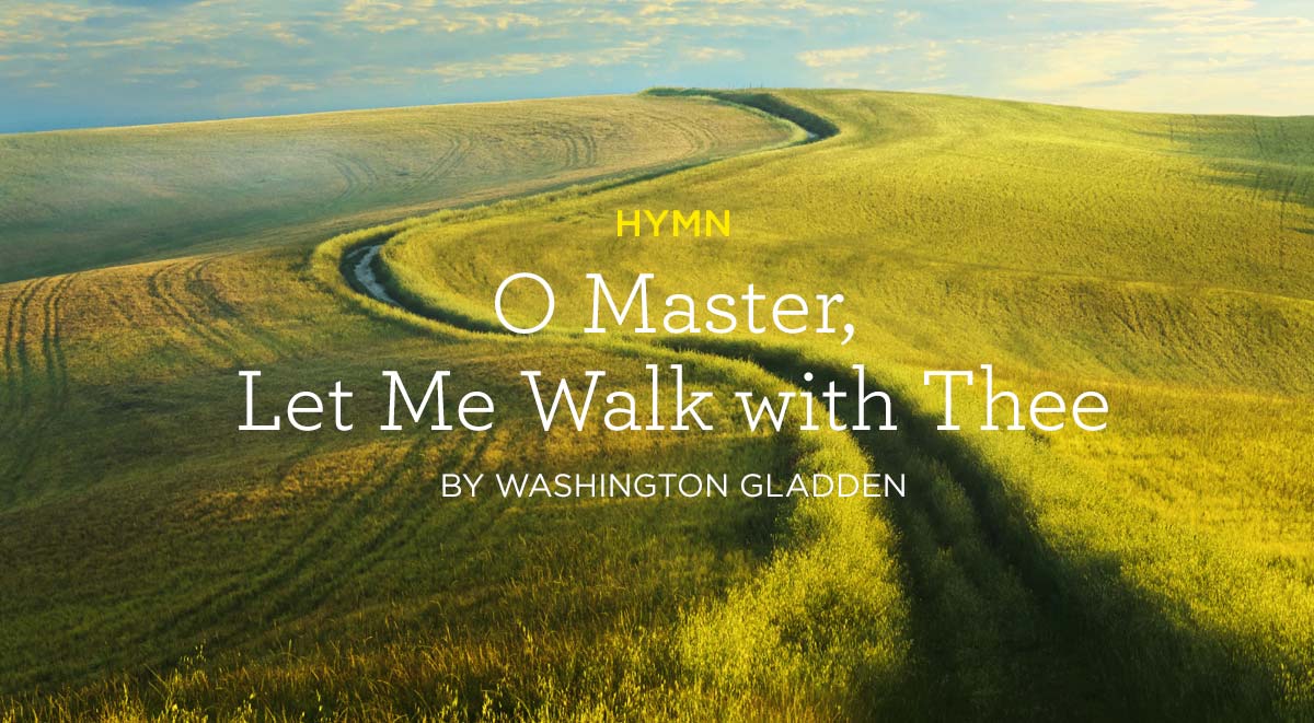 Hymn: “O Master, Let Me Walk with Thee” by Washington Gladden