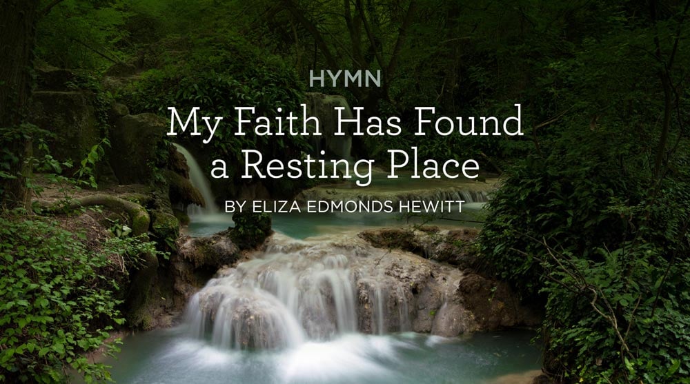 thumbnail image for Hymn: “My Faith Has Found a Resting Place” by Eliza Edmonds Hewitt