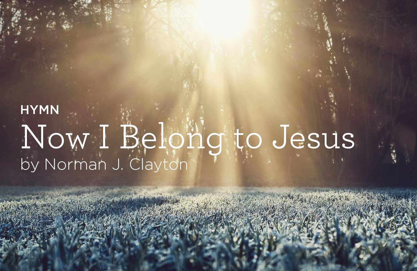 thumbnail image for Hymn: “Now I Belong to Jesus” by Norman J. Clayton