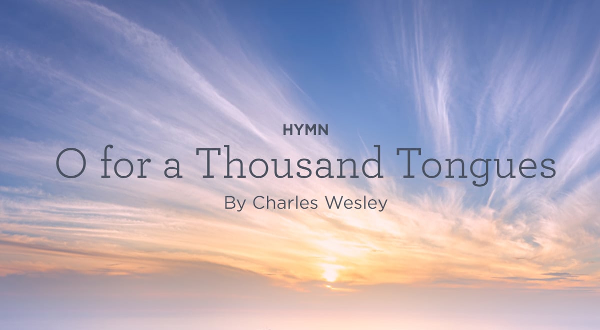 thumbnail image for Hymn: “O for a Thousand Tongues to Sing” by Charles Wesley