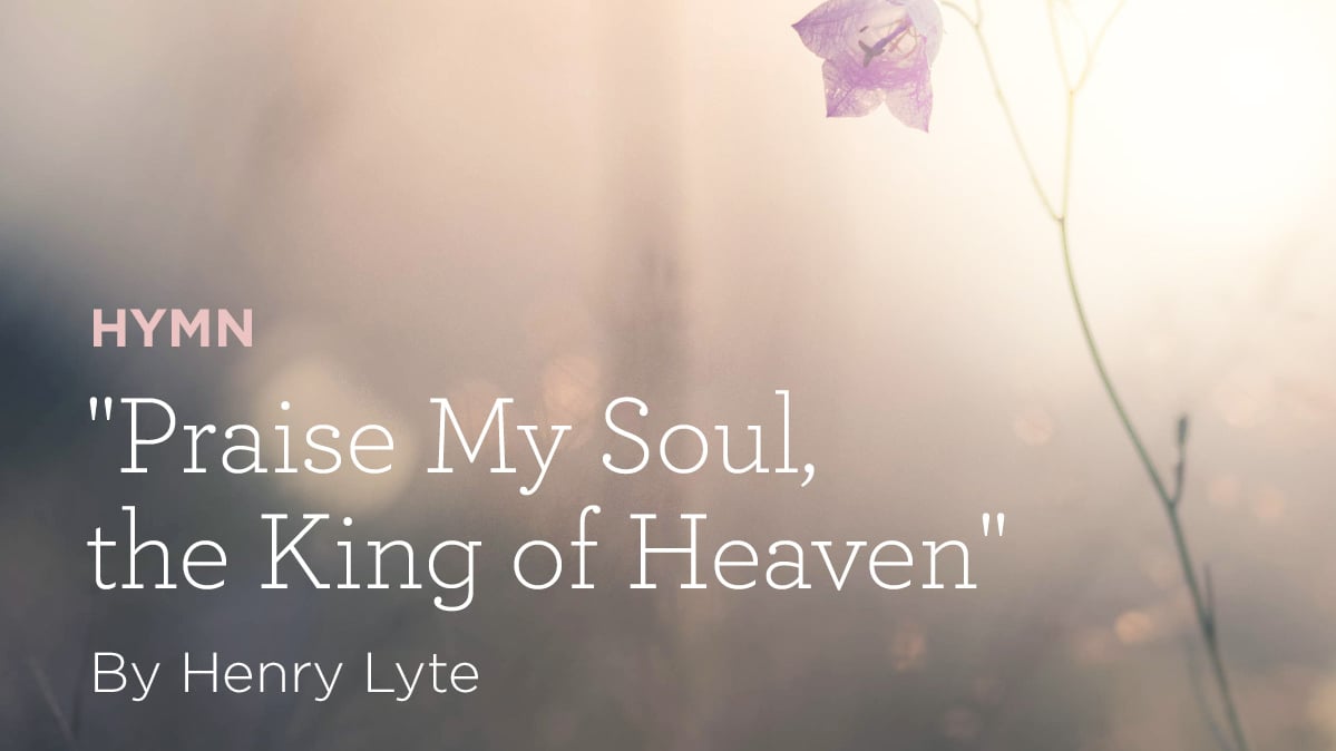 thumbnail image for Hymn: “Praise, My Soul, the King of Heaven” by Henry Francis Lyte
