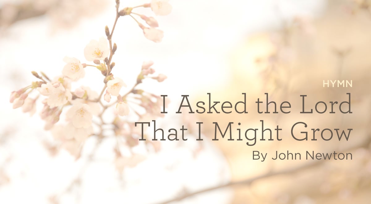 thumbnail image for Hymn: “I Asked the Lord That I Might Grow” by John Newton
