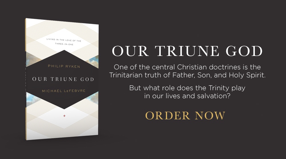 thumbnail image for ‘Our Triune God’ by Philip Ryken and Michael LeFebvre