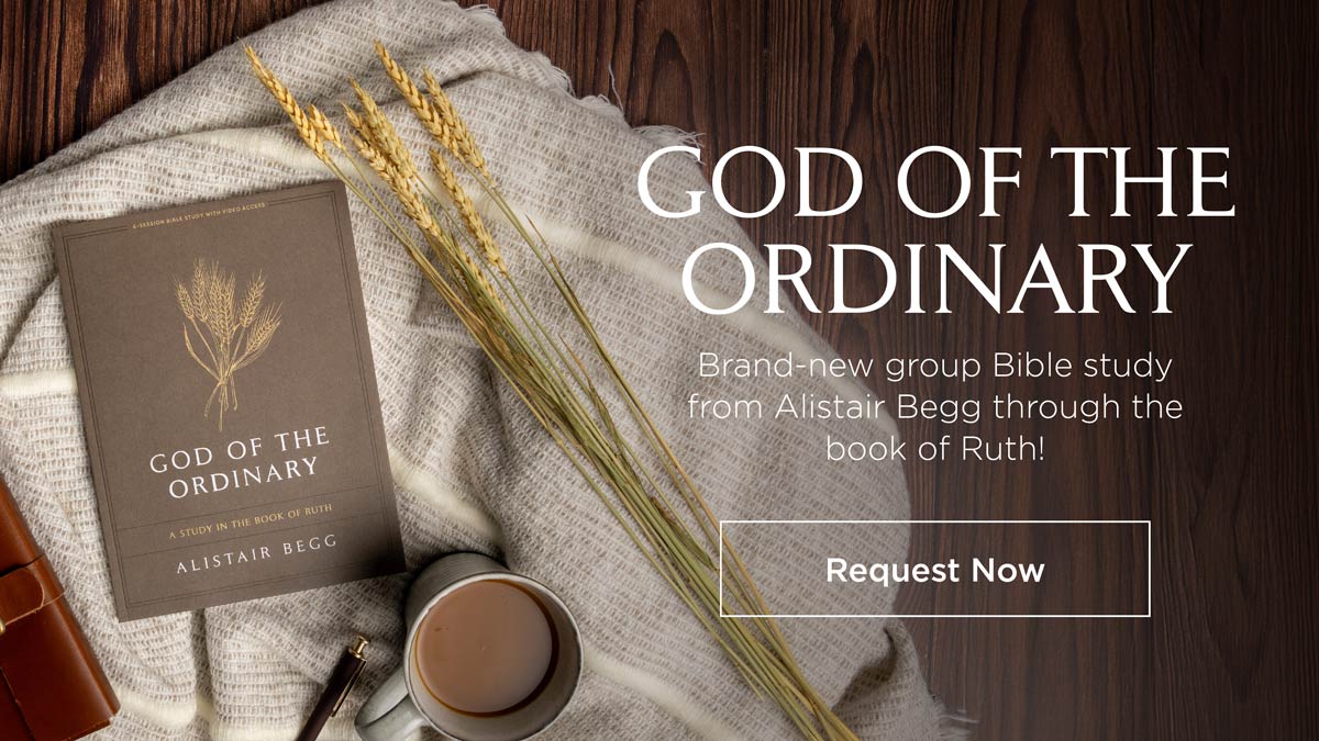 Brand-New from Alistair Begg! God of the Ordinary: A Verse-by-Verse Group Study in the Book of Ruth