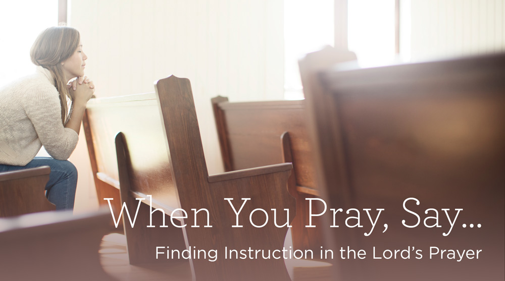 thumbnail image for Download (Free) — “When You Pray, Say... — Finding Instruction in the Lord's Prayer”
